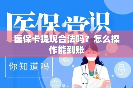 医保卡提现合法吗？怎么操作能到账